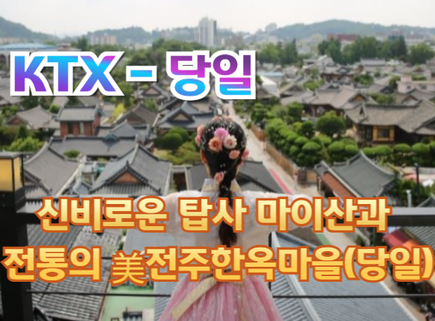 [KTX-당일]신비로운 탑사 마이산과 전통의미 전주한옥마을 여행(당일)