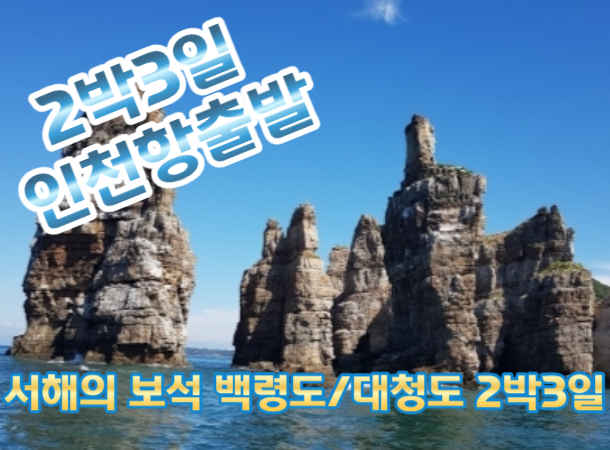 [ 인천항 출발] 서해의 보석 백령도 / 대청도 2박3일 (인천항08:30출발) (오전/오후출발)